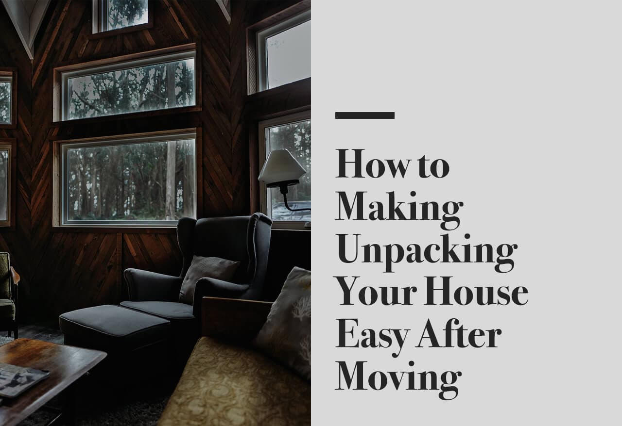 How to Make Unpacking Your House Easy After Moving