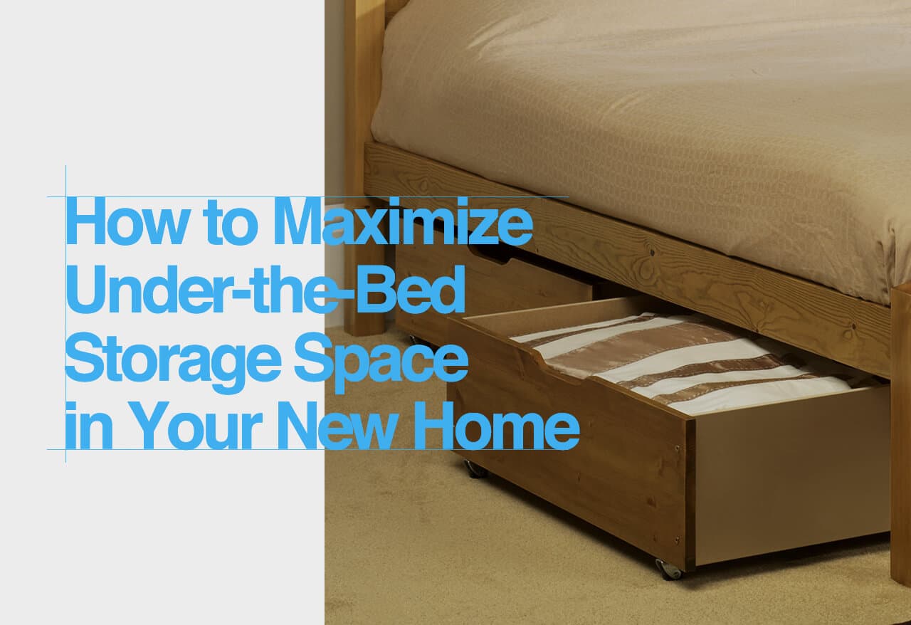 How to Maximize Under-the-Bed Storage Space in Your New Home