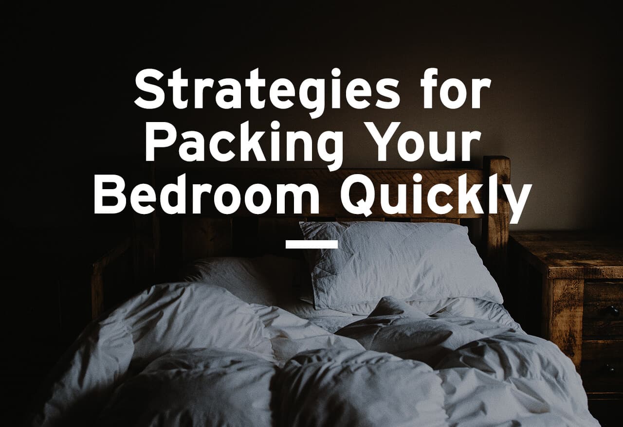 Strategies & Tips for Packing Your Bedroom Quickly